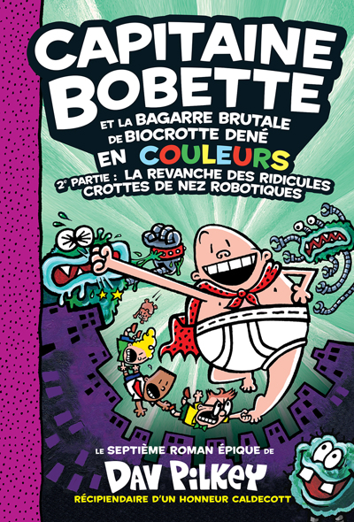 Image de couverture de Capitaine Bobette. 7, Capitaine Bobette et la bagarre brutale de Biocrotte Dené. 2e partie, La revanche des ridicules crottes de nez robotiques: en couleurs