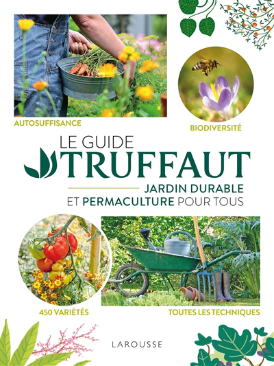 Image de couverture de Le guide Truffaut : jardin durable et permaculture pour tous : autosuffisance, biodiversité, 450 variétés, toutes les techniques.