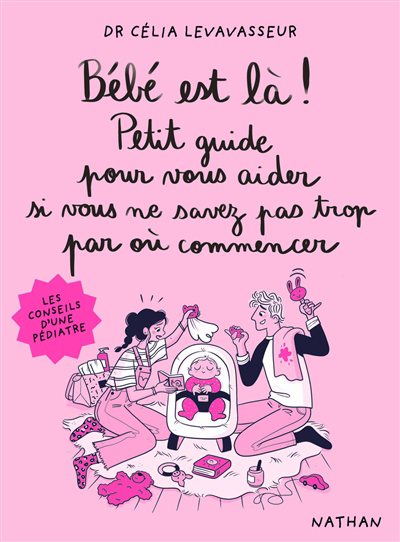 Image de couverture de Bébé est là! petit guide pour vous aider si vous ne savez pas trop par où commencer : les conseils d'une pédiatre