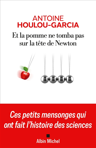Image de couverture de Et la pomme ne tomba pas sur la tête de Newton : ces petits mensonges qui ont fait l'histoire des sciences