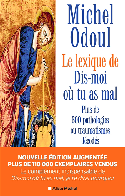 Image de couverture de Le lexique de Dis-moi où tu as mal : plus de 300 pathologies ou traumatismes décodés suite aux éléments de psychoénergétique de Dis-moi où tu as mal, je te dirai pourquoi