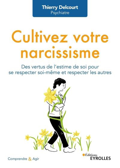 Image de couverture de Cultivez votre narcissisme : des vertus de l'estime de soi pour se respecter soi-même et respecter les autres