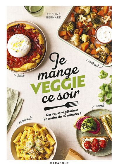 Image de couverture de Je mange veggie ce soir : un plat pour chaque jour en moins de 30 minutes!