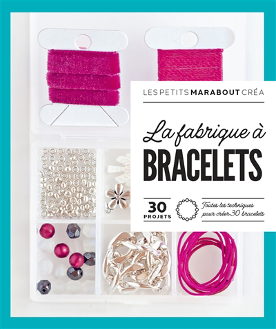 Image de couverture de La fabrique à bracelets : 30 projets : toutes les techniques pour créer 30 bracelets