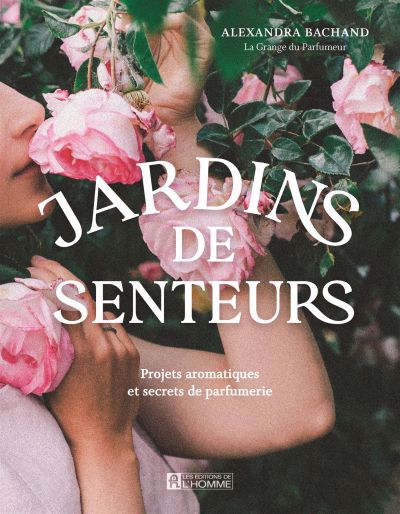 Image de couverture de Jardins de senteurs : projets aromatiques et secrets de parfumerie