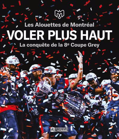 Image de couverture de Voler plus haut : les Alouettes de Montréal : la conquête de la 8e Coupe Grey.
