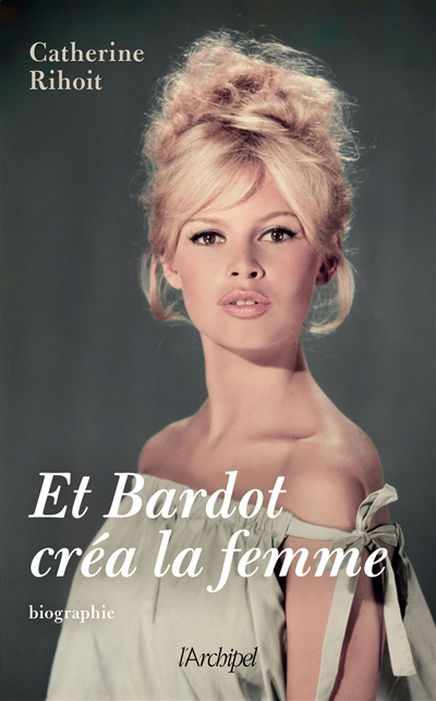 Image de couverture de Et Bardot créa la femme : biographie