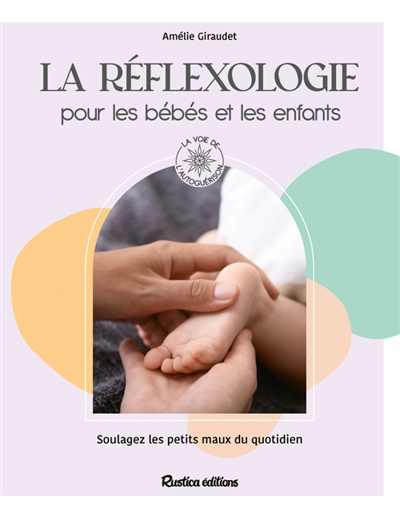Image de couverture de La réflexologie pour les bébés et les enfants : soulagez les petits maux du quotidien
