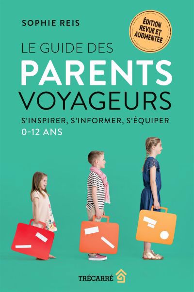 Image de couverture de Le guide des parents voyageurs : s'inspirer, s'informer, s'équiper : 0-12 ans
