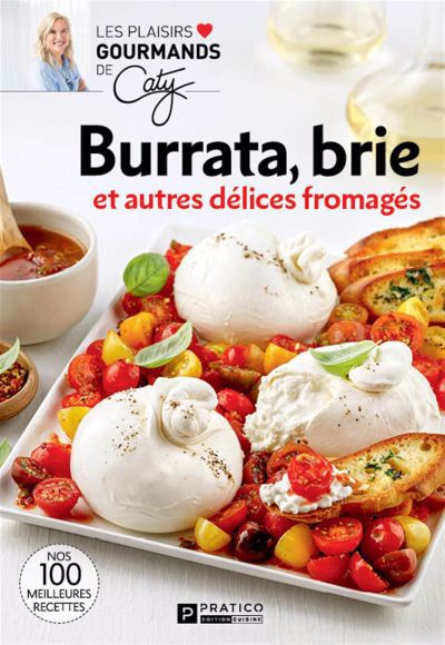 Image de couverture de Burrata, brie et autres délices fromagés.